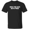 Who The Son Sets Free Free Indeed Bold Shirt